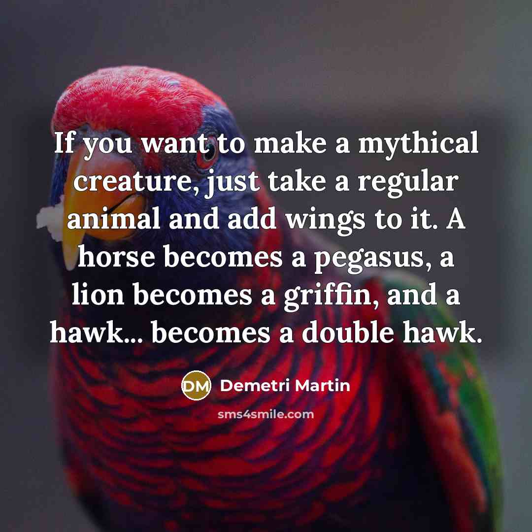 “If you want to make a mythical creature, just take…” quote by Demetri Martin