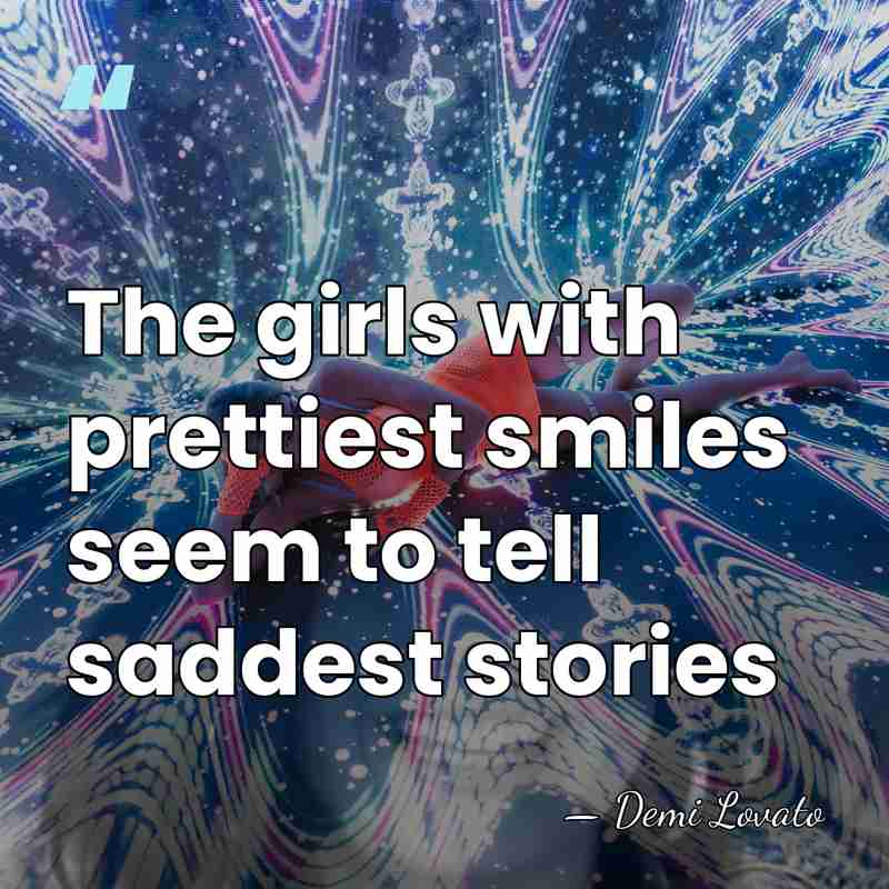 The girls with prettiest smiles seem to tell saddest stories - Demi Lovato