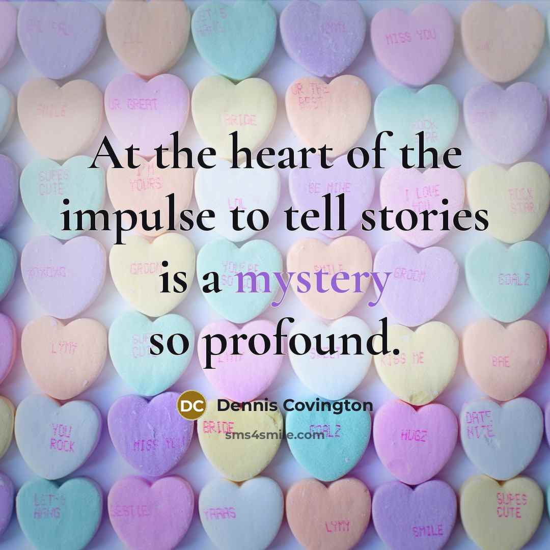 “At the heart of the impulse to tell stories is…” quote by Dennis Covington