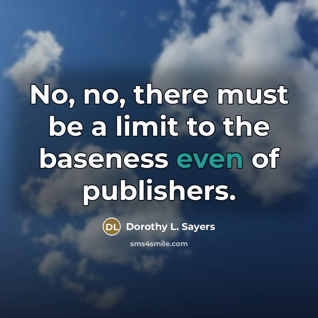 “No, no, there must be a limit to the baseness…” quote by Dorothy L. Sayers