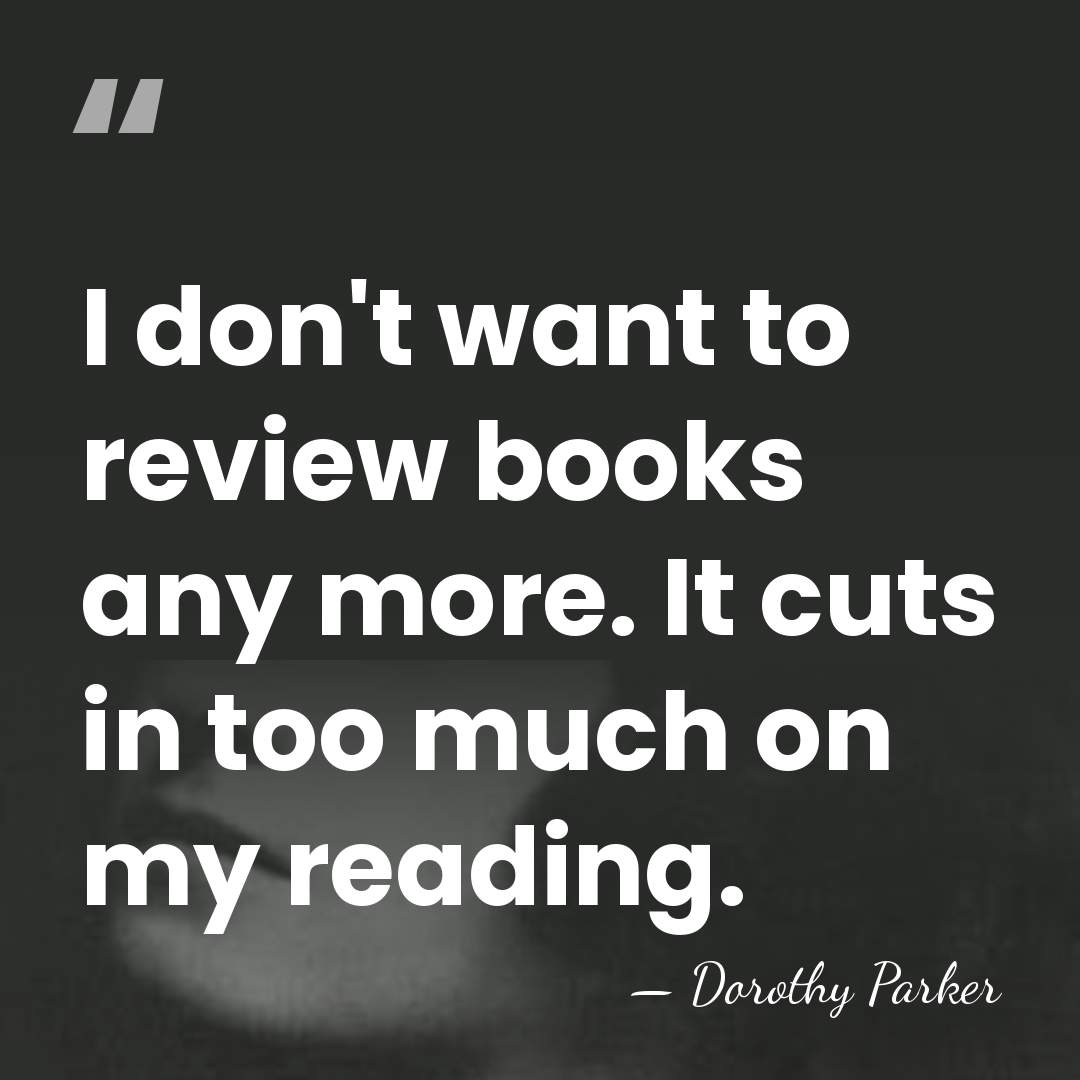 I don't want to review books any more. It cuts in too&hellip; - Dorothy Parker