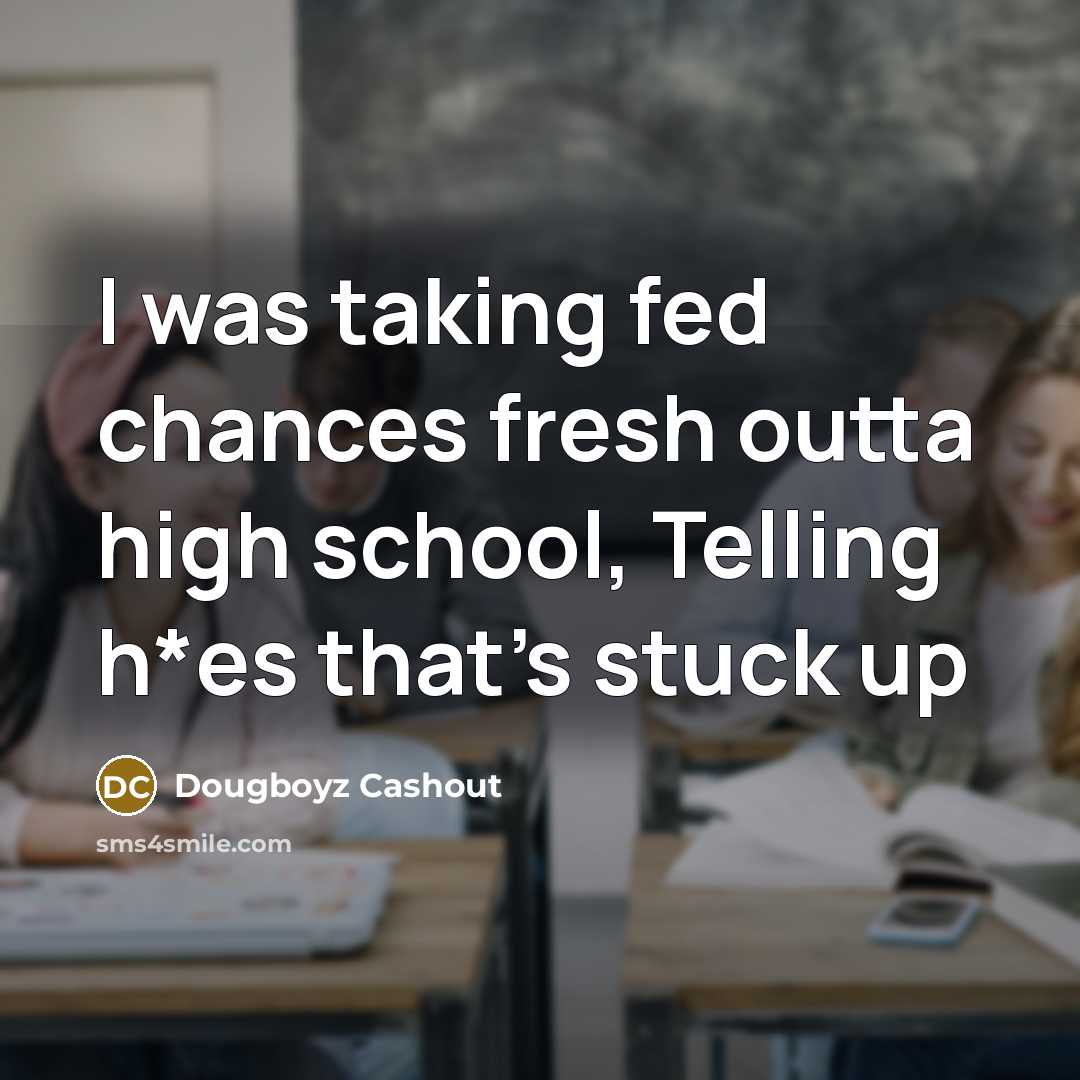 “I was taking fed chances fresh outta high school, Telling…” quote by Dougboyz Cashout