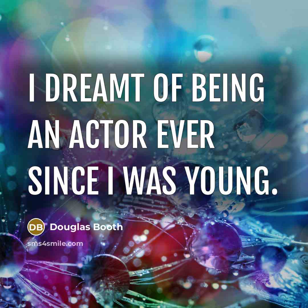 “I dreamt of being an actor ever since I was…” quote by Douglas Booth