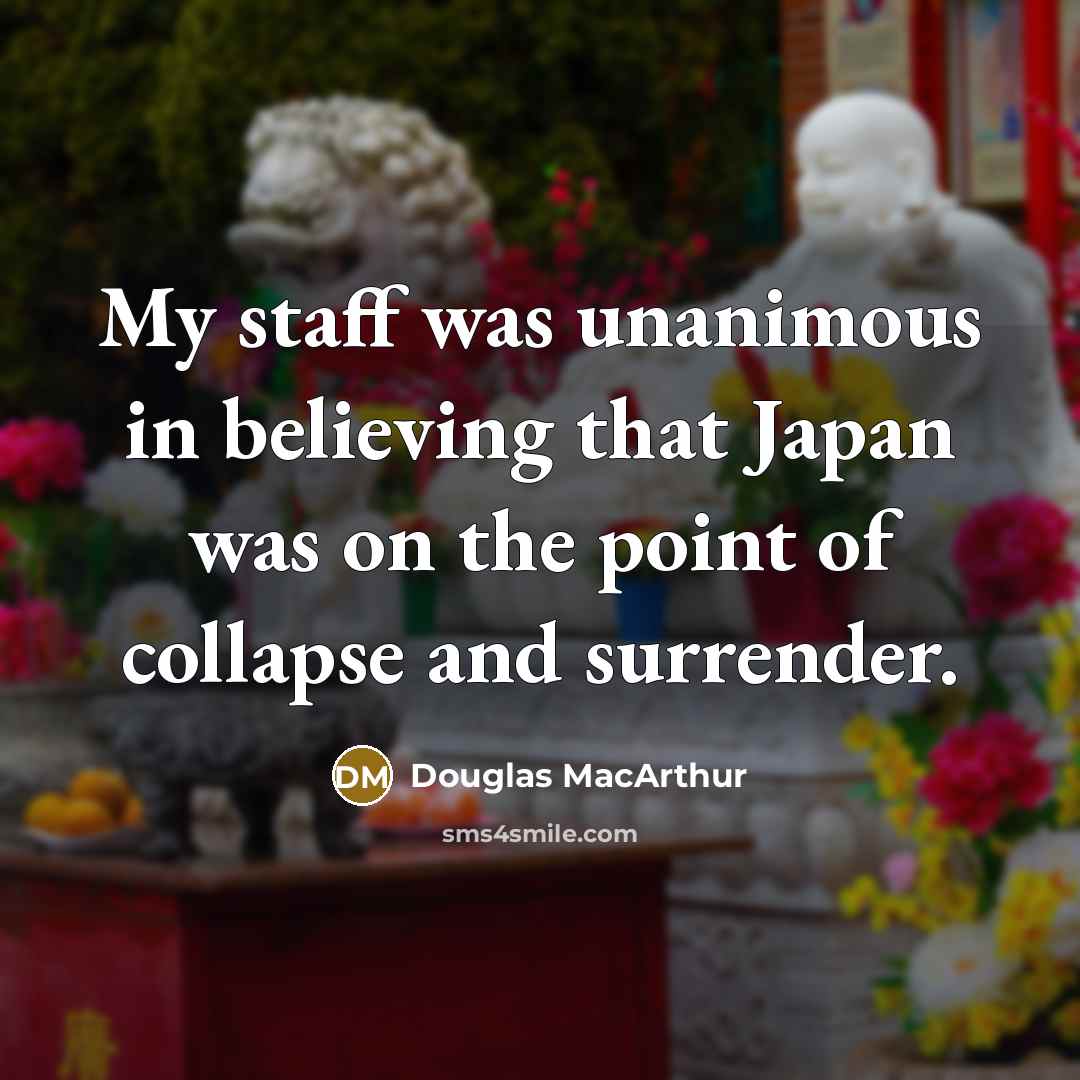 “My staff was unanimous in believing that Japan was on…” quote by Douglas MacArthur