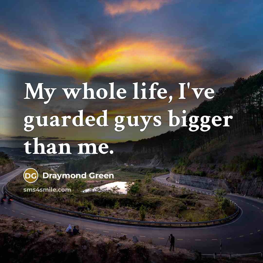 “My whole life, I've guarded guys bigger than me.” quote by Draymond Green