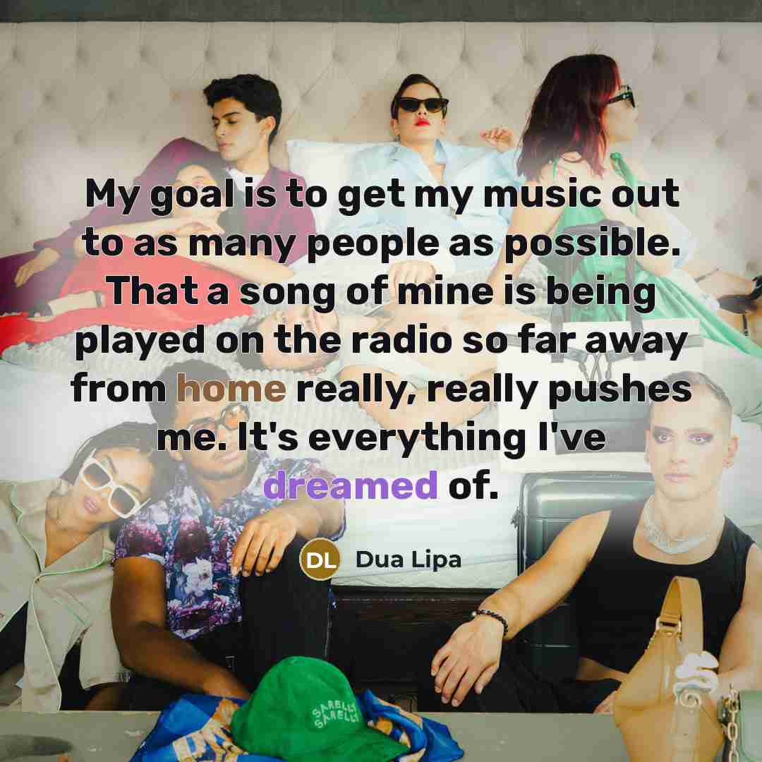“My goal is to get my music out to as…” quote by Dua Lipa