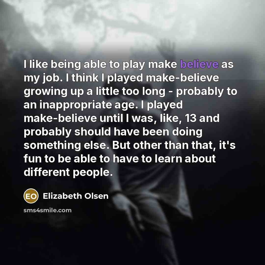 “I like being able to play make believe as my…” quote by Elizabeth Olsen