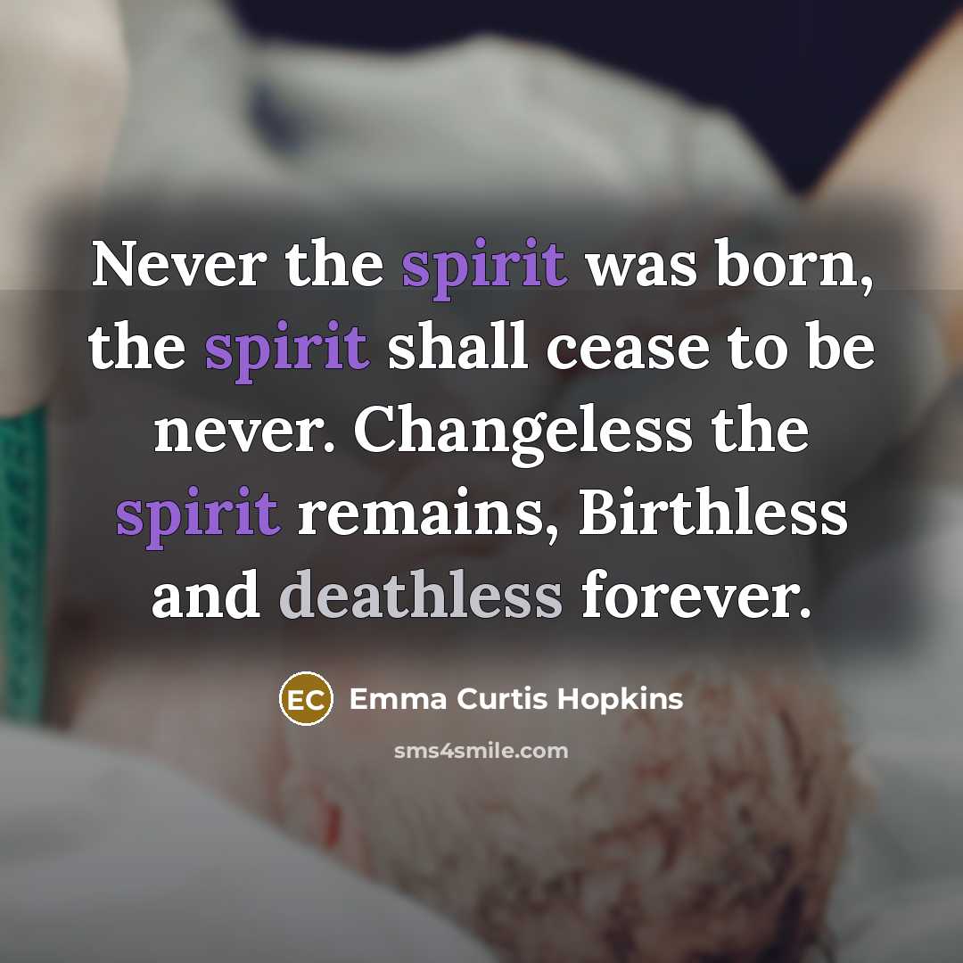 “Never the spirit was born, the spirit shall cease to…” quote by Emma Curtis Hopkins