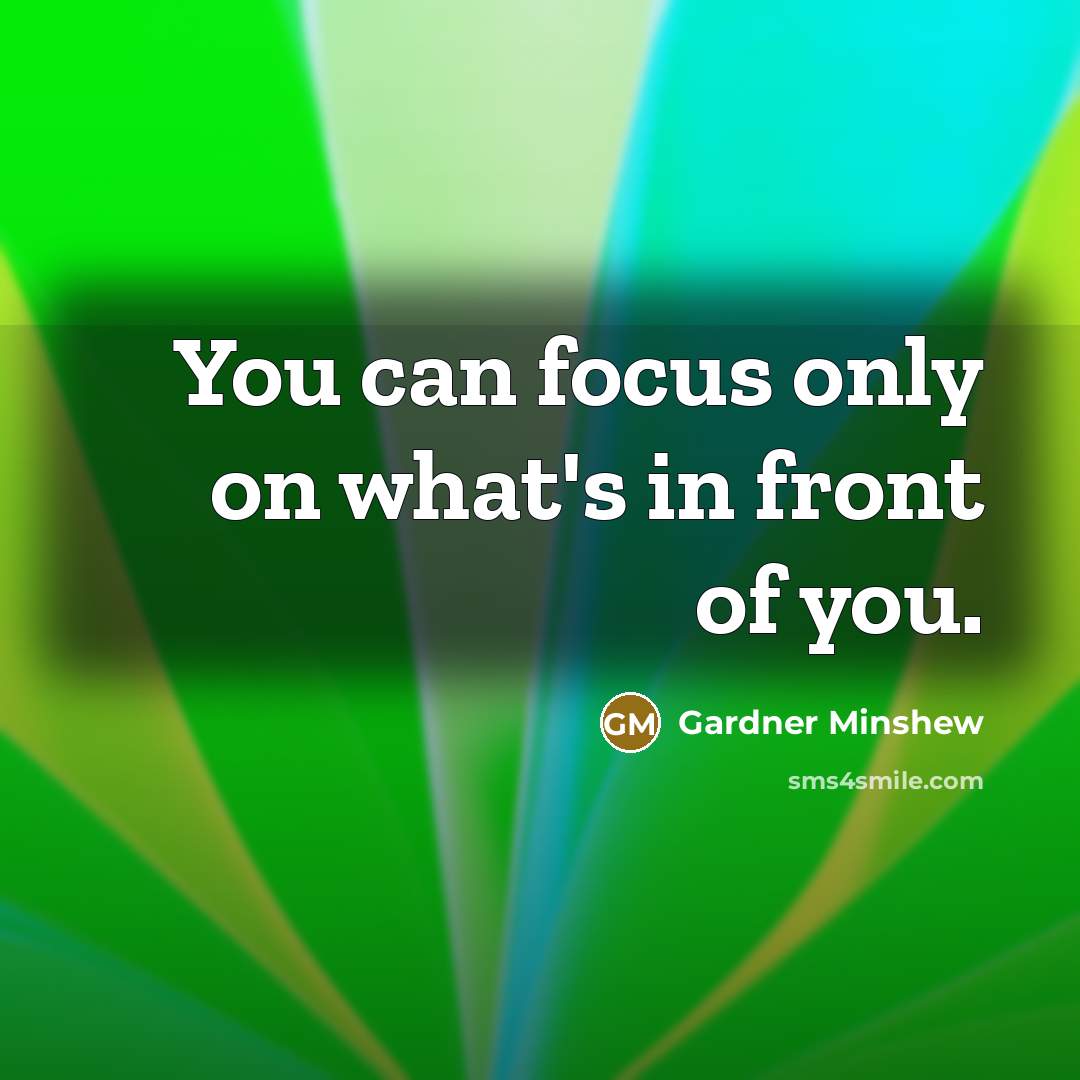 “You can focus only on what's in front of you.…” quote by Gardner Minshew