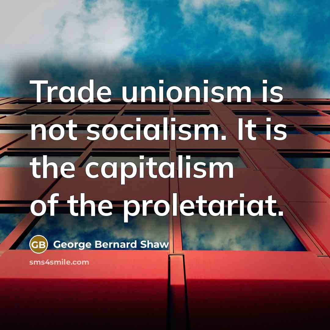 “Trade unionism is not socialism. It is the capitalism of…” quote by George Bernard Shaw