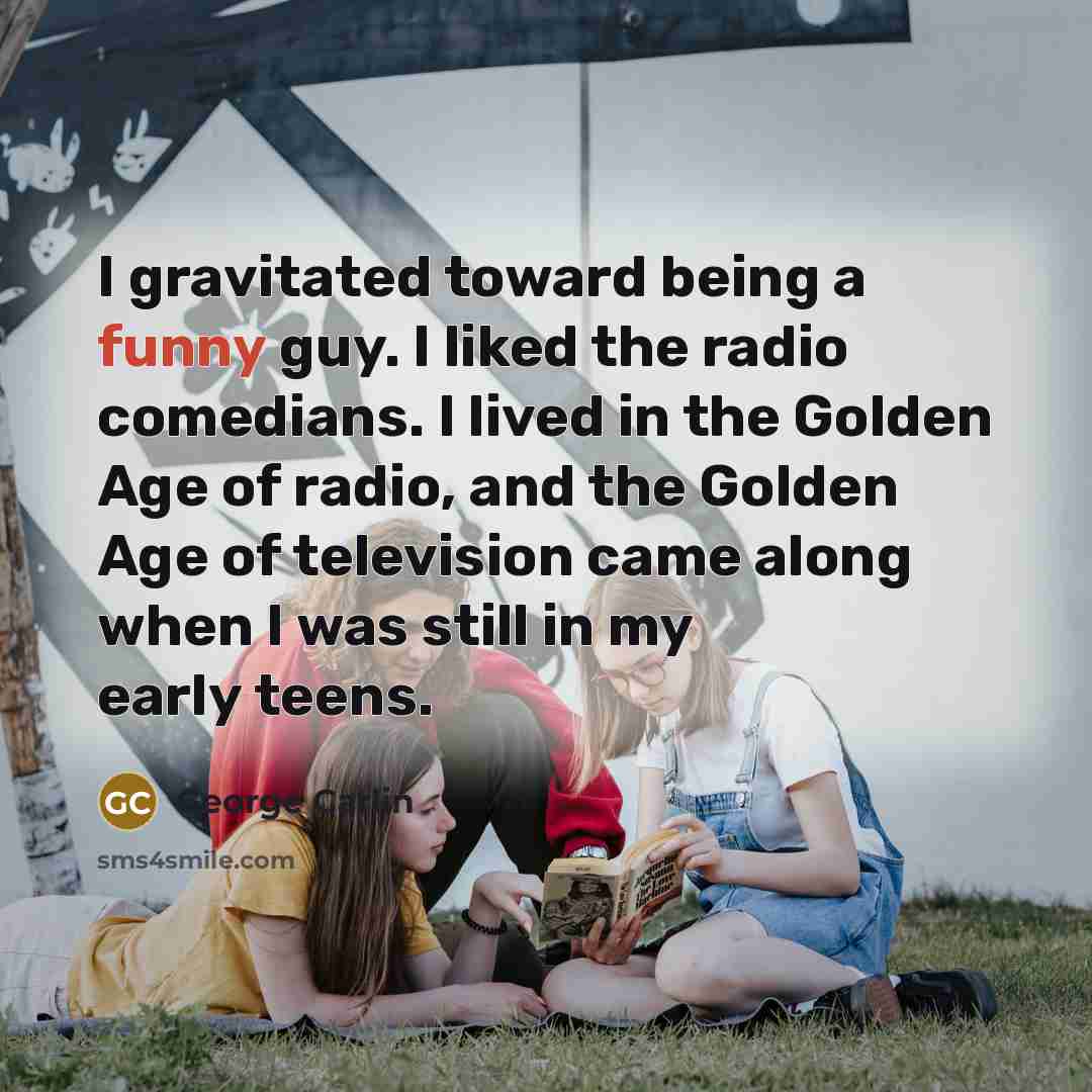 “I gravitated toward being a funny guy. I liked the…” quote by George Carlin