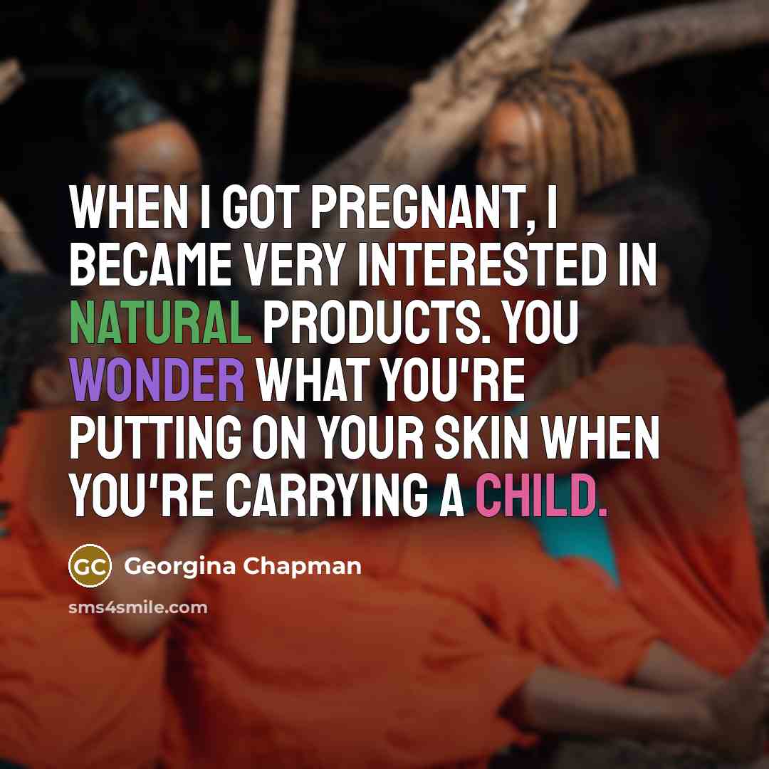 “When I got pregnant, I became very interested in natural…” quote by Georgina Chapman