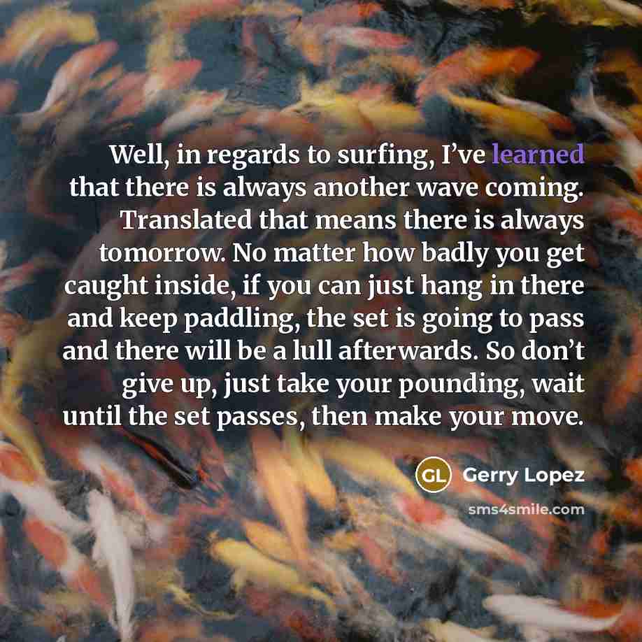 “Well, in regards to surfing, I’ve learned that there is…” quote by Gerry Lopez