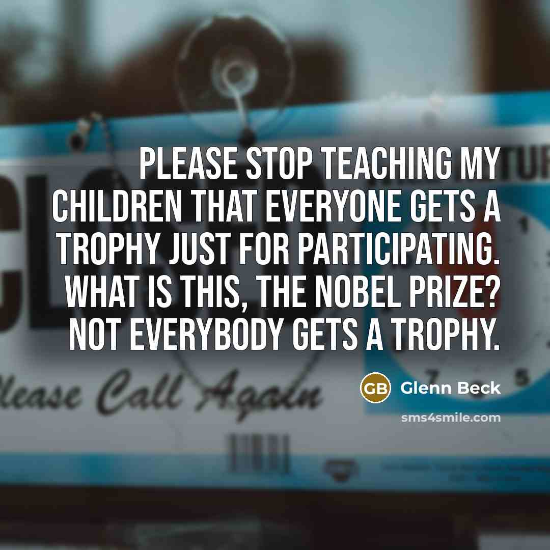 “Please stop teaching my children that everyone gets a trophy…” quote by Glenn Beck