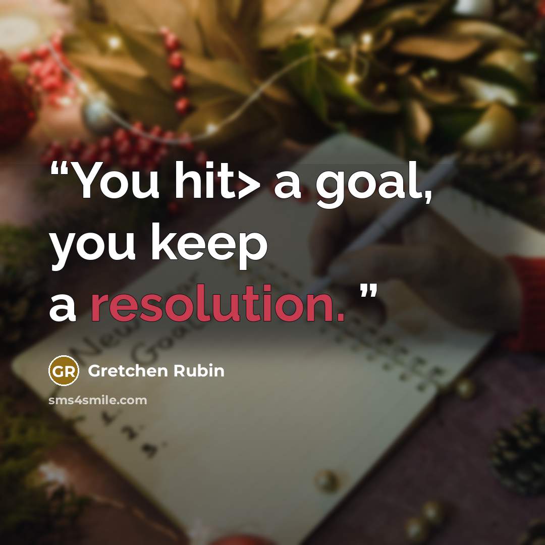 “You hit> a goal, you keep a resolution.” quote by Gretchen Rubin