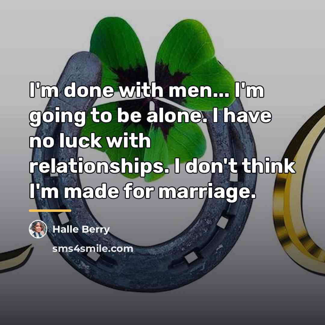 “I'm done with men... I'm going to be alone. I…” quote by Halle Berry