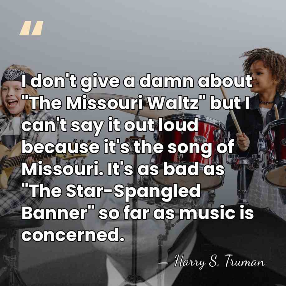 I don't give a damn about "The Missouri Waltz" but I can't&hellip; - Harry S. Truman
