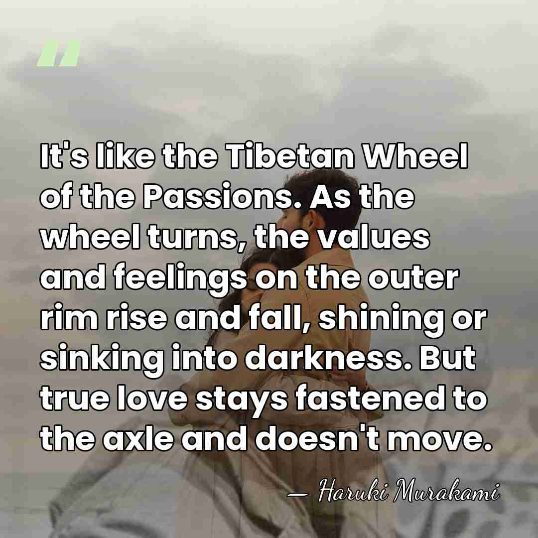 It's like the Tibetan Wheel of the Passions. As the wheel turns,&hellip; - Haruki Murakami