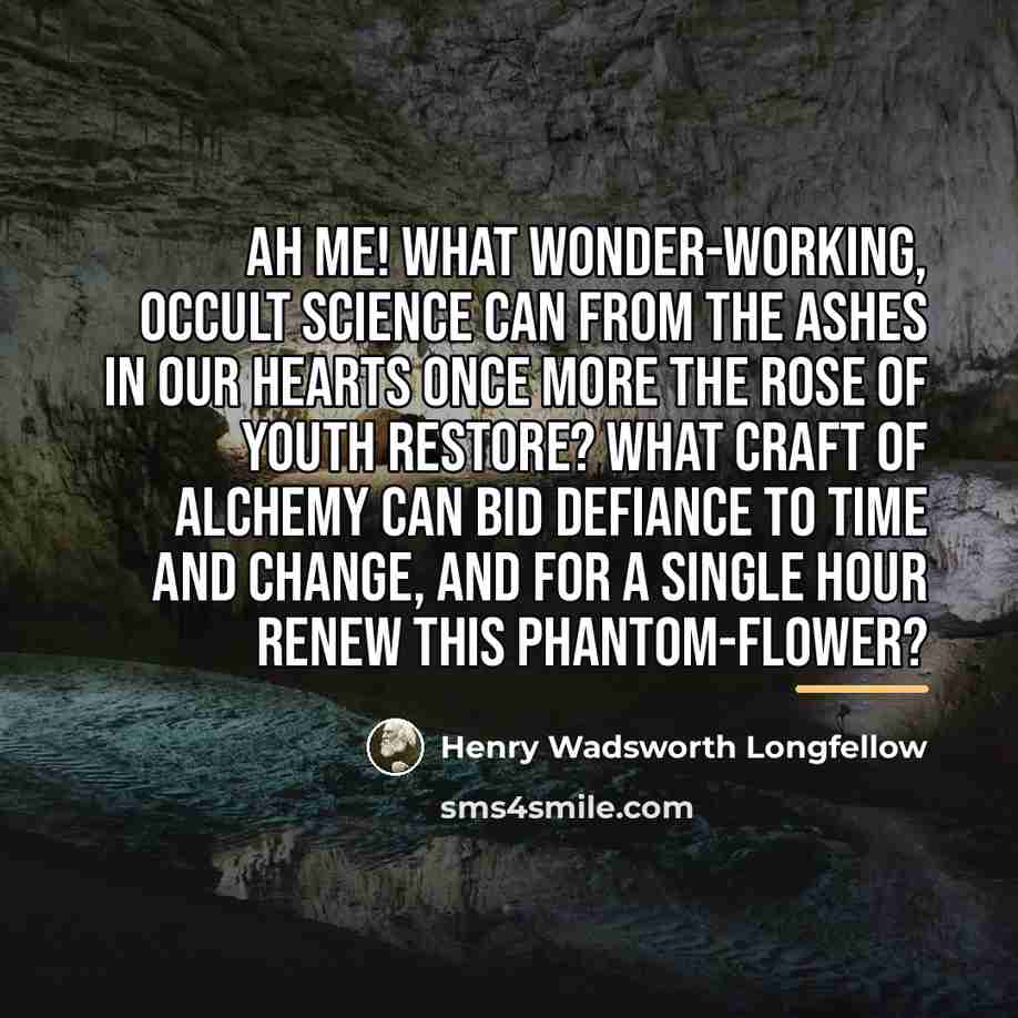 “Ah me! what wonder-working, occult science Can from the ashes…” quote by Henry Wadsworth Longfellow