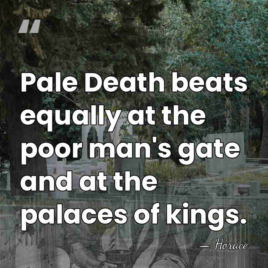 Pale Death beats equally at the poor man's gate and at the&hellip; - Horace