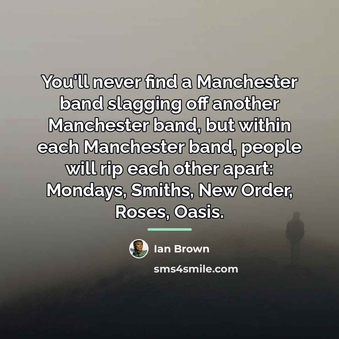 “You'll never find a Manchester band slagging off another Manchester…” quote by Ian Brown