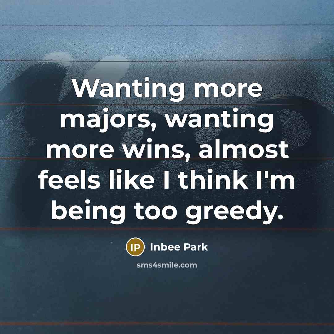 “Wanting more majors, wanting more wins, almost feels like I…” quote by Inbee Park