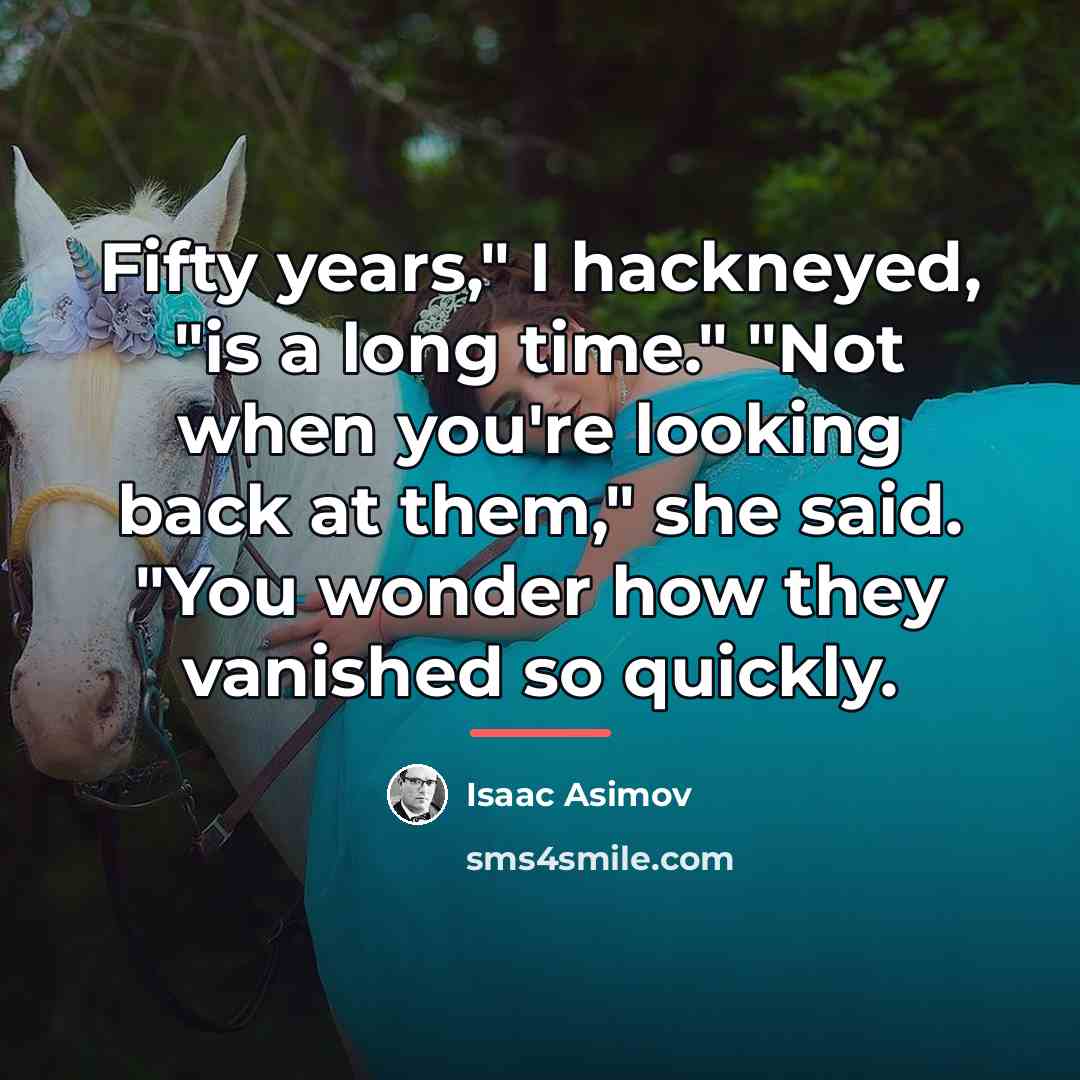 “Fifty years," I hackneyed, "is a long time." "Not when…” quote by Isaac Asimov