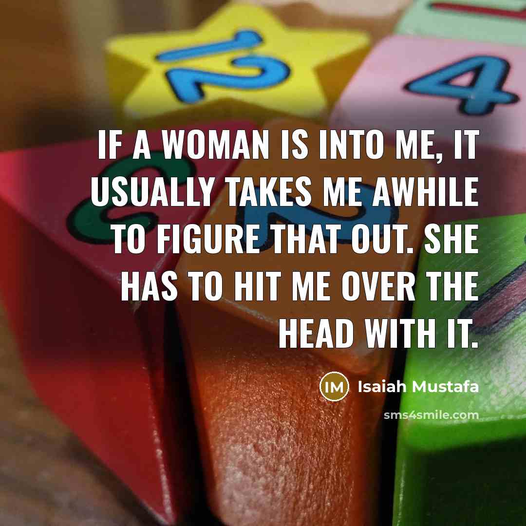 “If a woman is into me, it usually takes me…” quote by Isaiah Mustafa