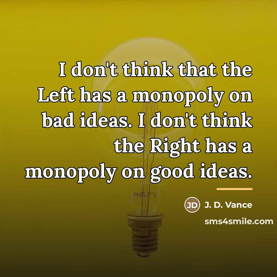 “I don't think that the Left has a monopoly on…” quote by J. D. Vance
