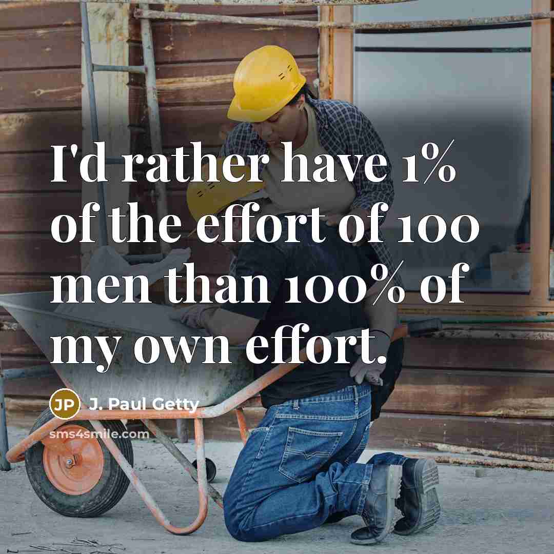 “I'd rather have 1% of the effort of 100 men…” quote by J. Paul Getty