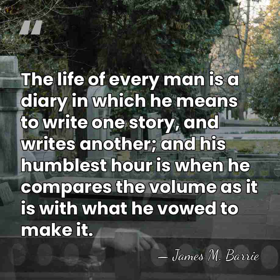 The life of every man is a diary in which he means&hellip; - James M. Barrie