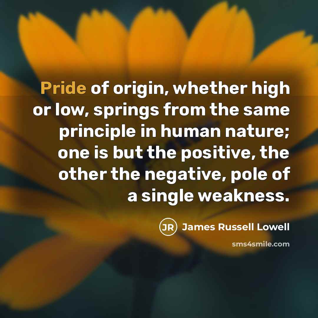 “Pride of origin, whether high or low, springs from the…” quote by James Russell Lowell