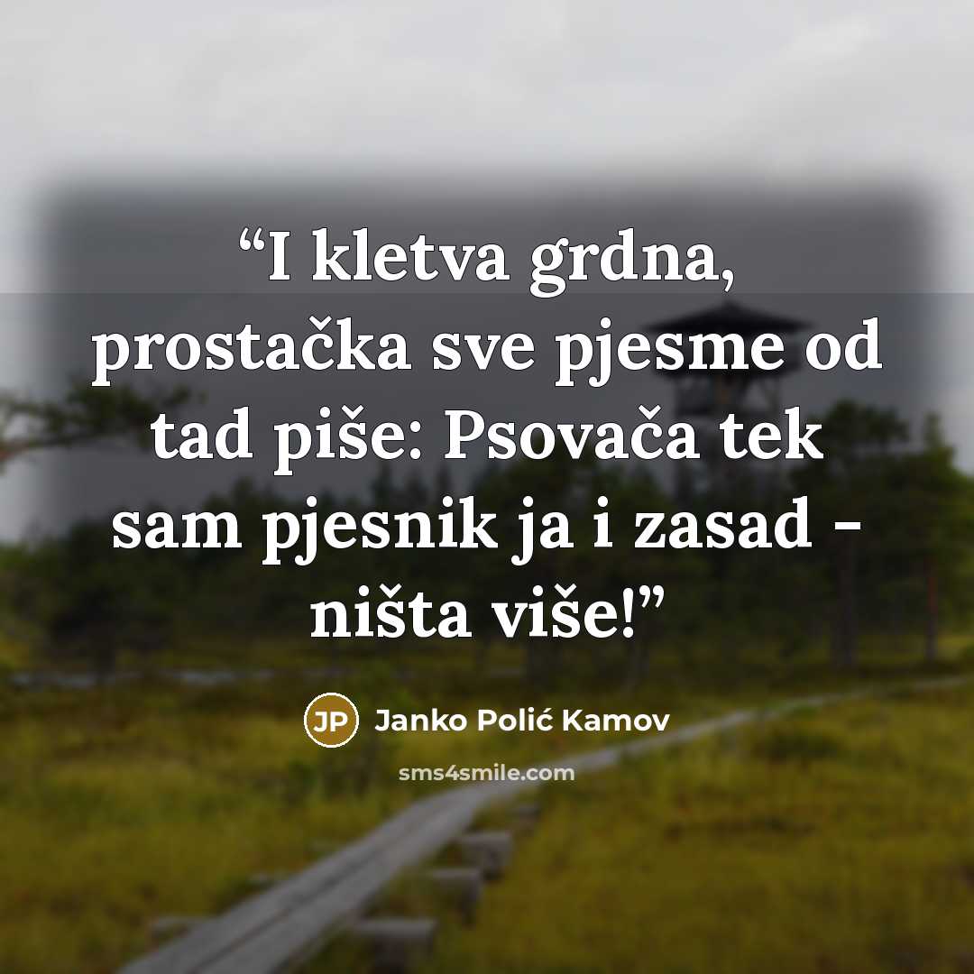 “I kletva grdna, prostačka sve pjesme od tad piše: Psovača tek sam pjesnik ja i zasad - ništa više!” quote by Janko Polić Kamov