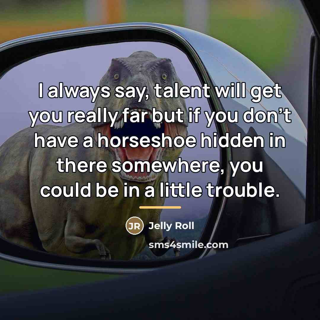“I always say, talent will get you really far but…” quote by Jelly Roll