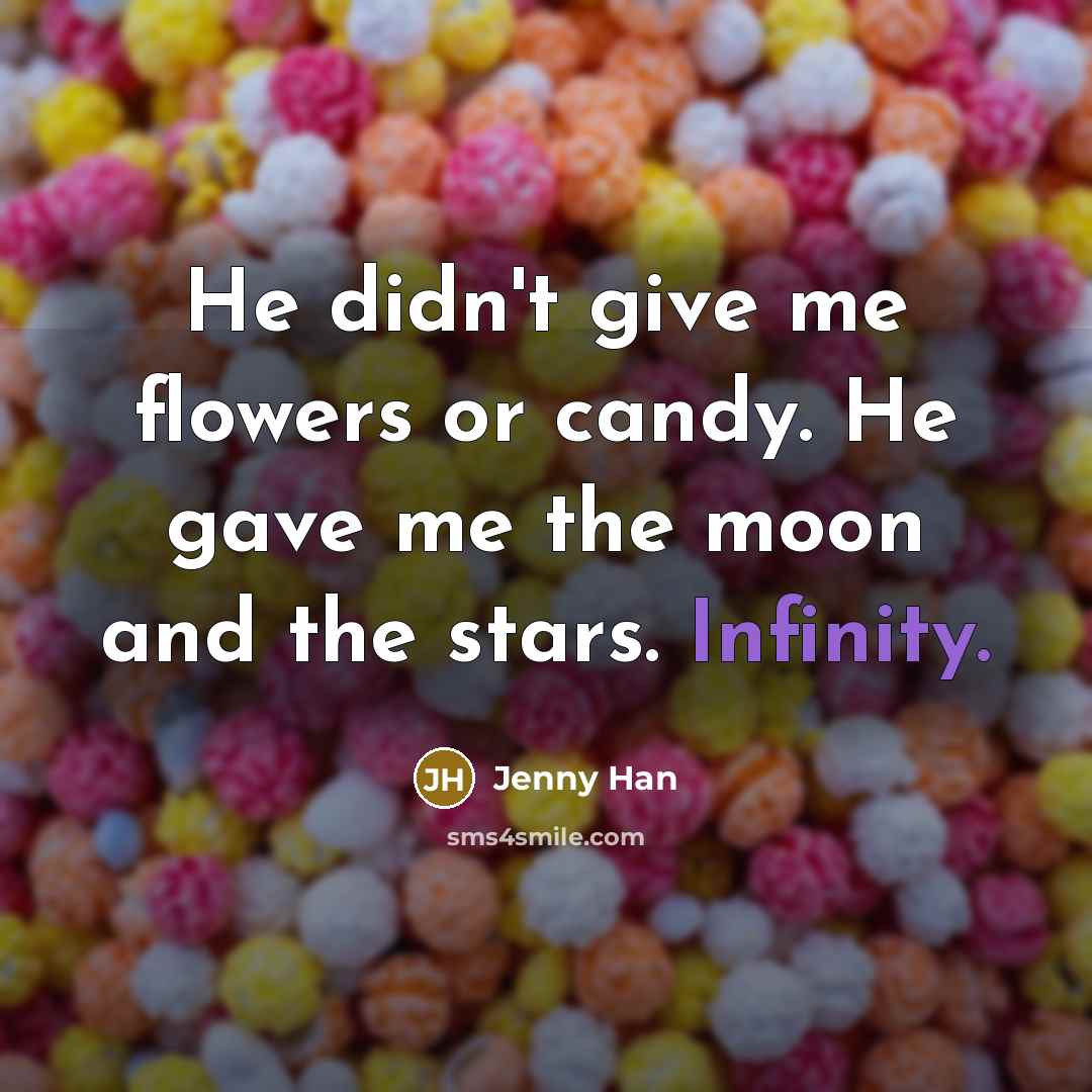 “He didn't give me flowers or candy. He gave me…” quote by Jenny Han