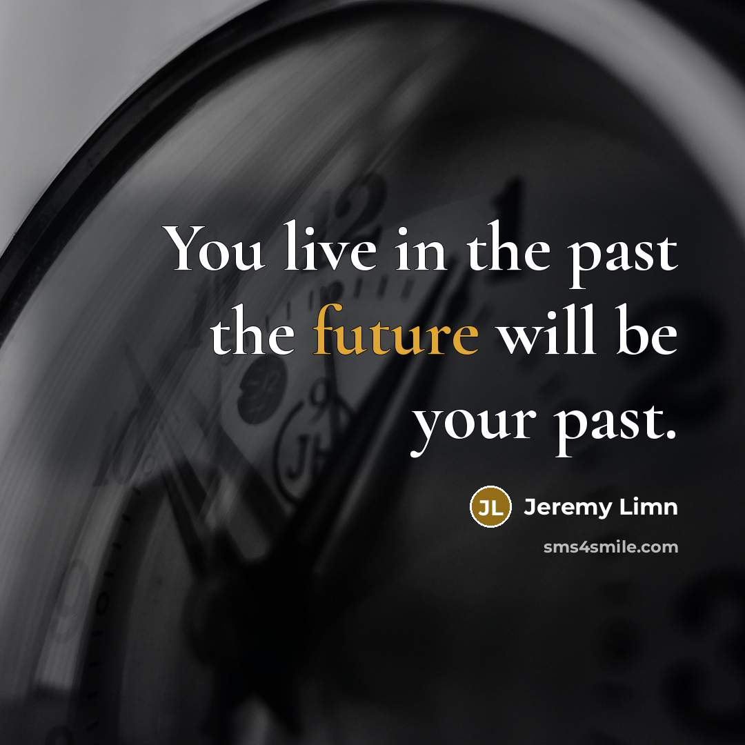 “You live in the past the future will be your…” quote by Jeremy Limn