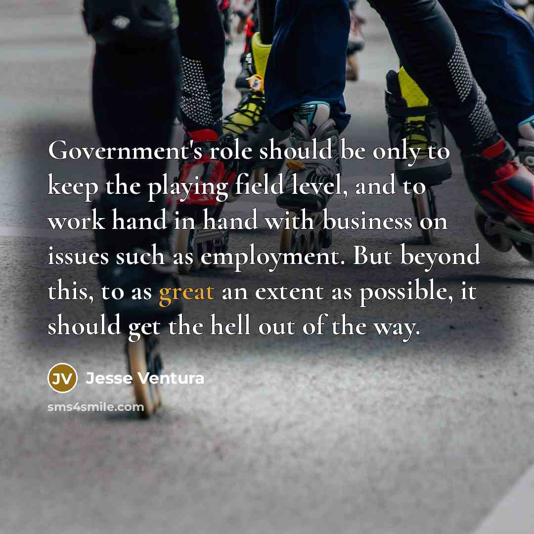 “Government's role should be only to keep the playing field…” quote by Jesse Ventura
