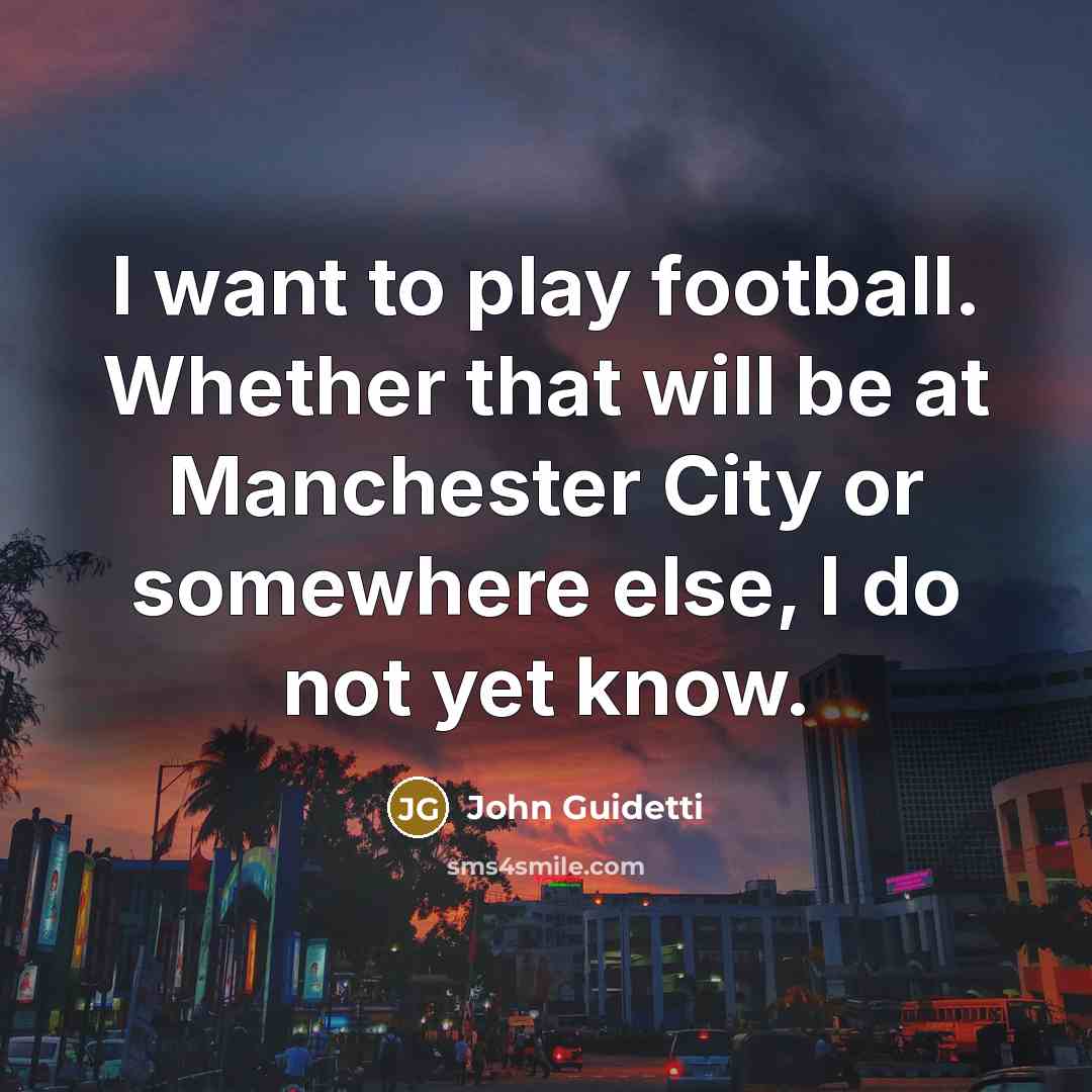 “I want to play football. Whether that will be at…” quote by John Guidetti