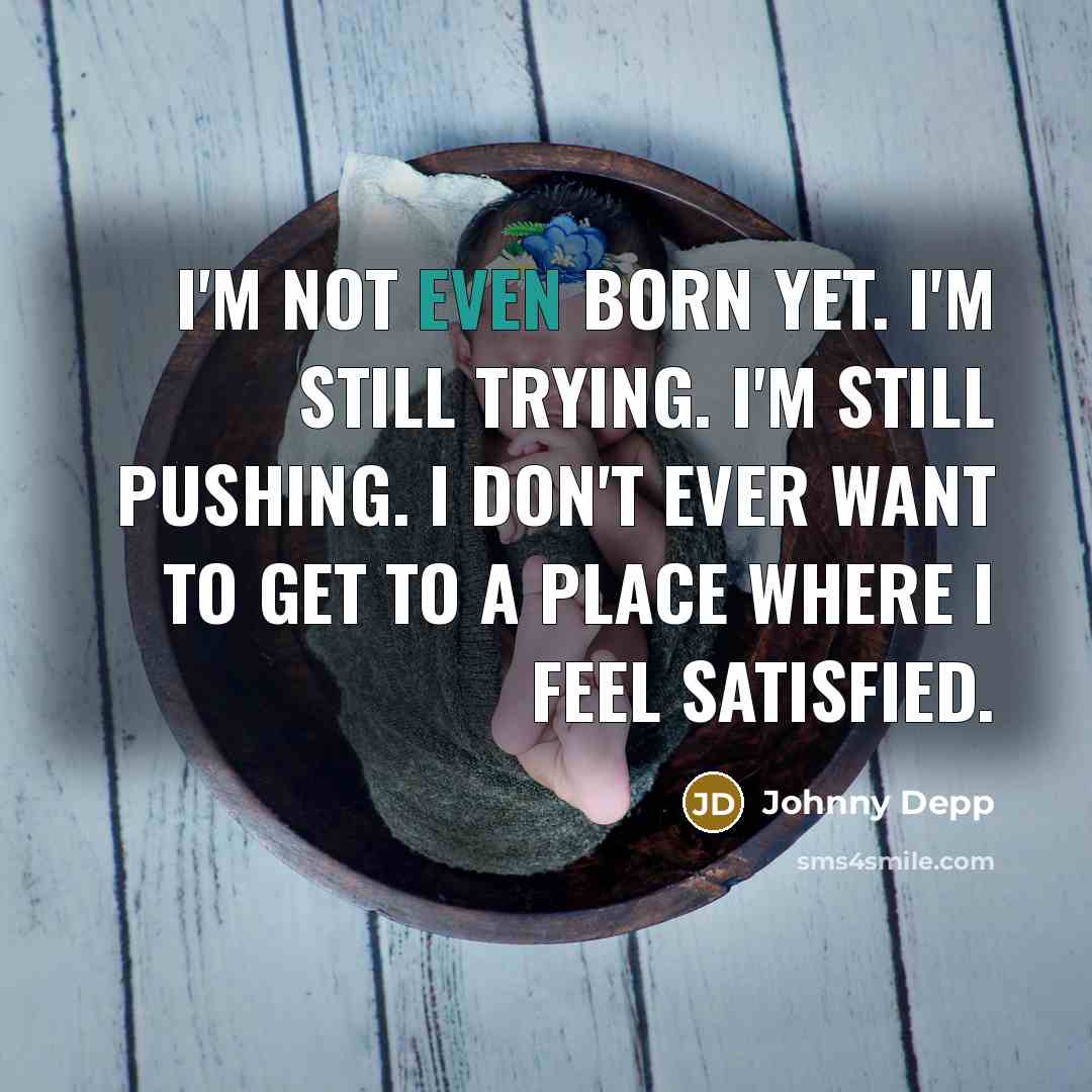“I'm not even born yet. I'm still trying. I'm still…” quote by Johnny Depp