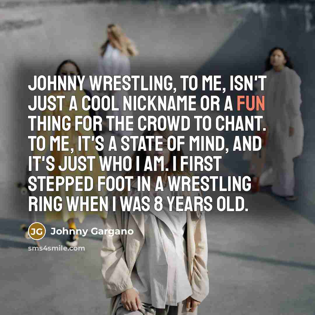 “Johnny Wrestling, to me, isn't just a cool nickname or…” quote by Johnny Gargano