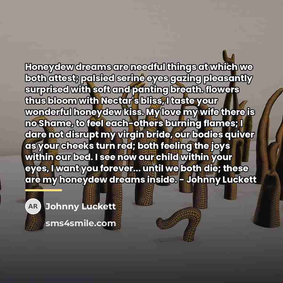 “Honeydew dreams are needful things at which we both attest;…” quote by Johnny Luckett