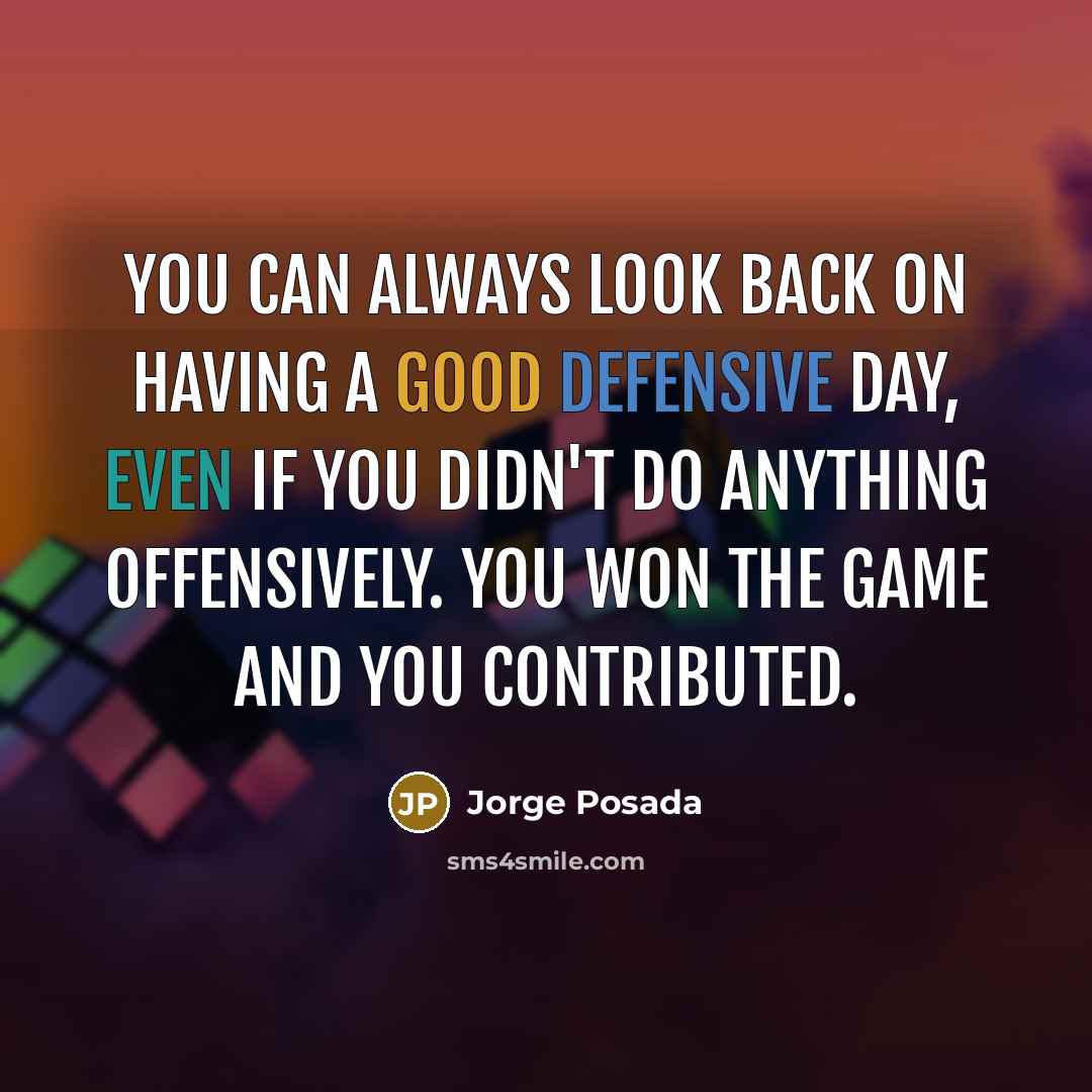 “You can always look back on having a good defensive…” quote by Jorge Posada