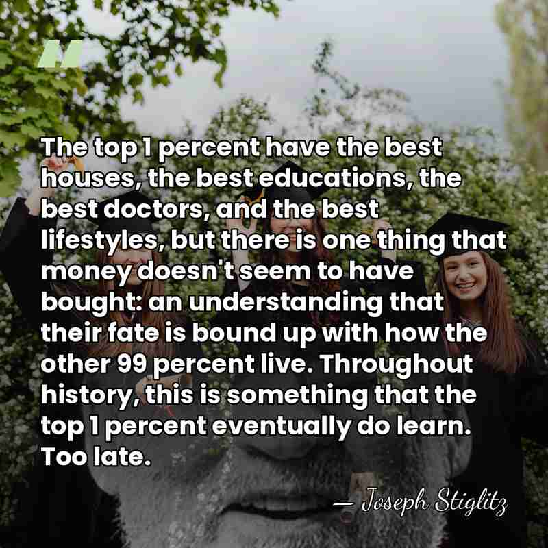 The top 1 percent have the best houses, the best educations, the&hellip; - Joseph Stiglitz