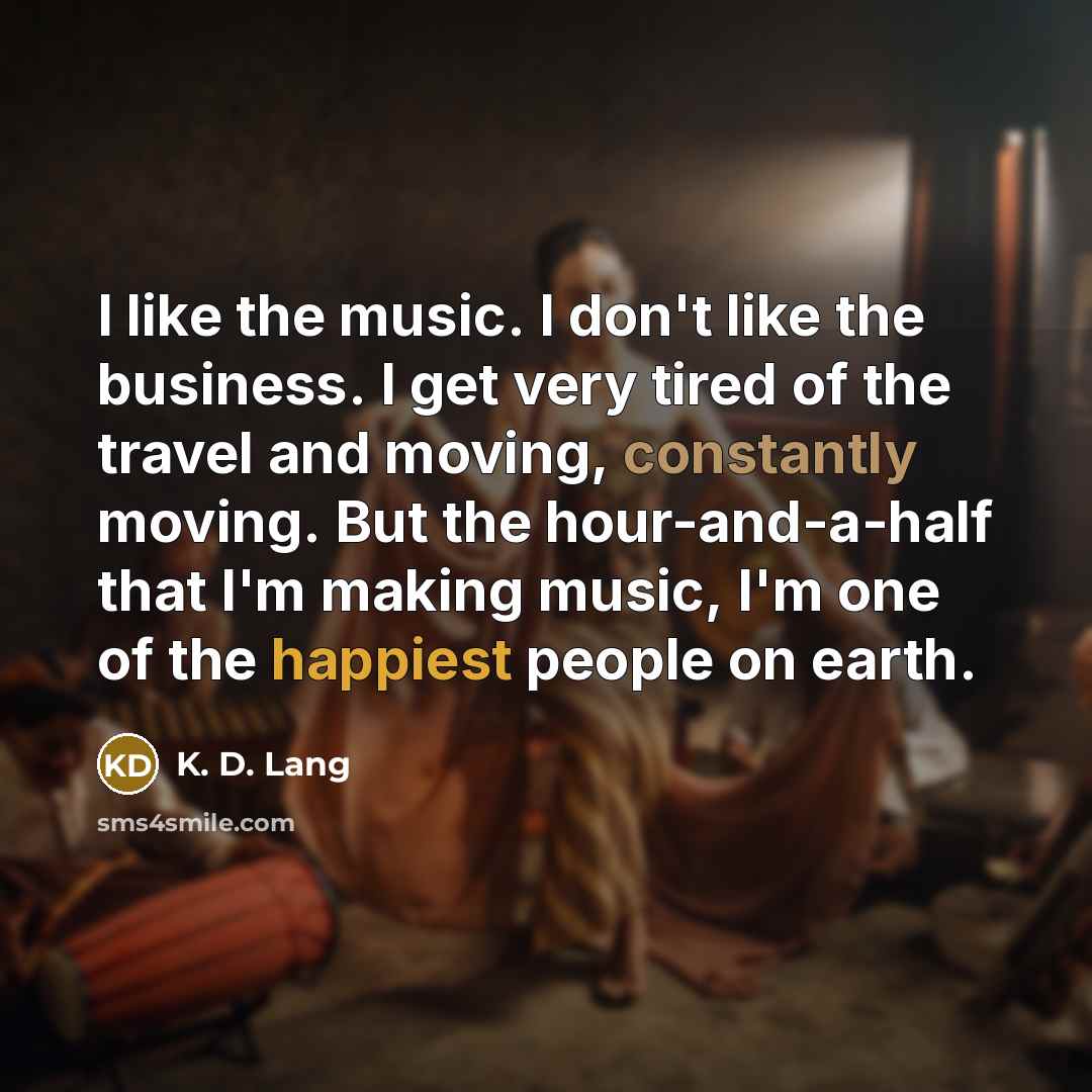 “I like the music. I don't like the business. I…” quote by K. D. Lang