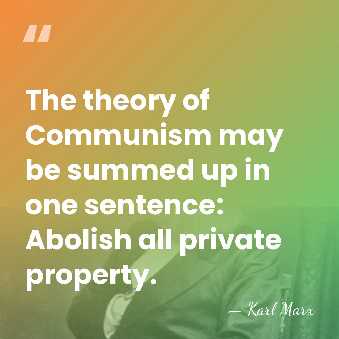 The theory of Communism may be summed up in one sentence: Abolish&hellip; - Karl Marx