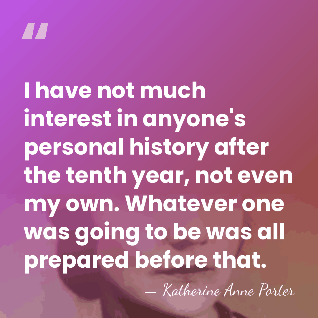 I have not much interest in anyone's personal history after the tenth&hellip; - Katherine Anne Porter