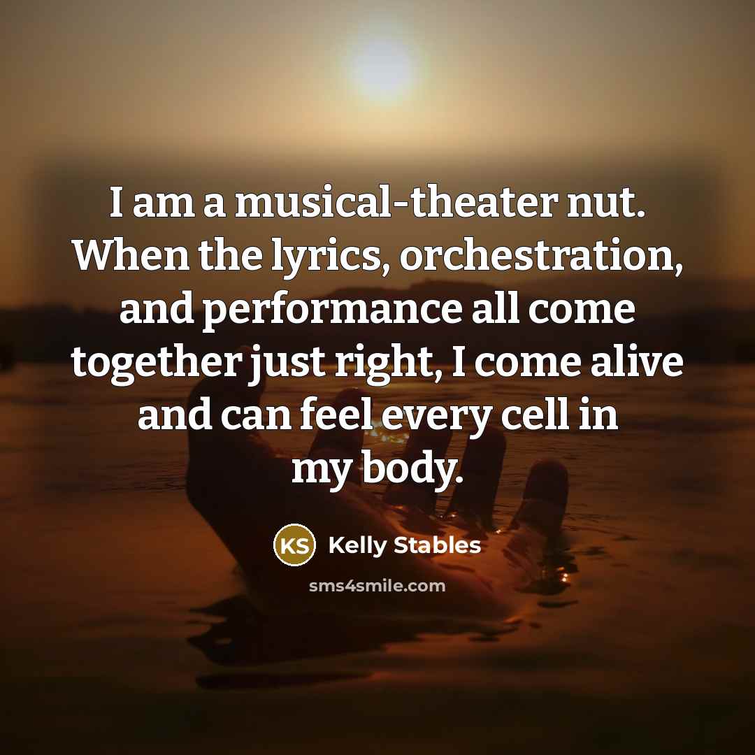“I am a musical-theater nut. When the lyrics, orchestration, and…” quote by Kelly Stables