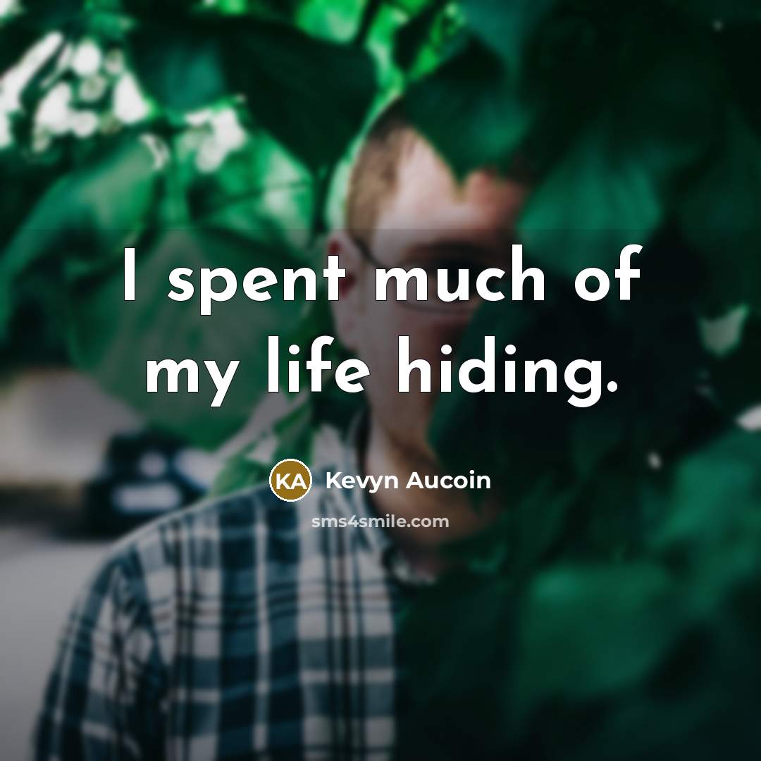 “I spent much of my life hiding.…” quote by Kevyn Aucoin