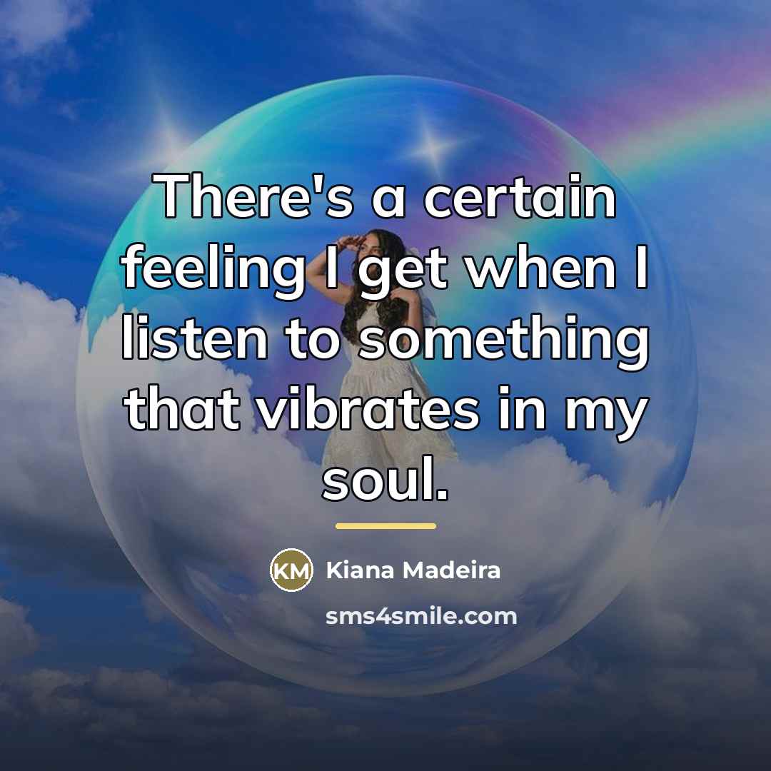 “There's a certain feeling I get when I listen to…” quote by Kiana Madeira