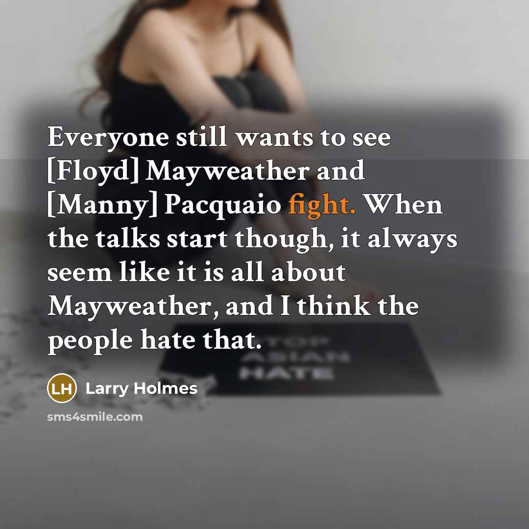 “Everyone still wants to see [Floyd] Mayweather and [Manny] Pacquaio…” quote by Larry Holmes